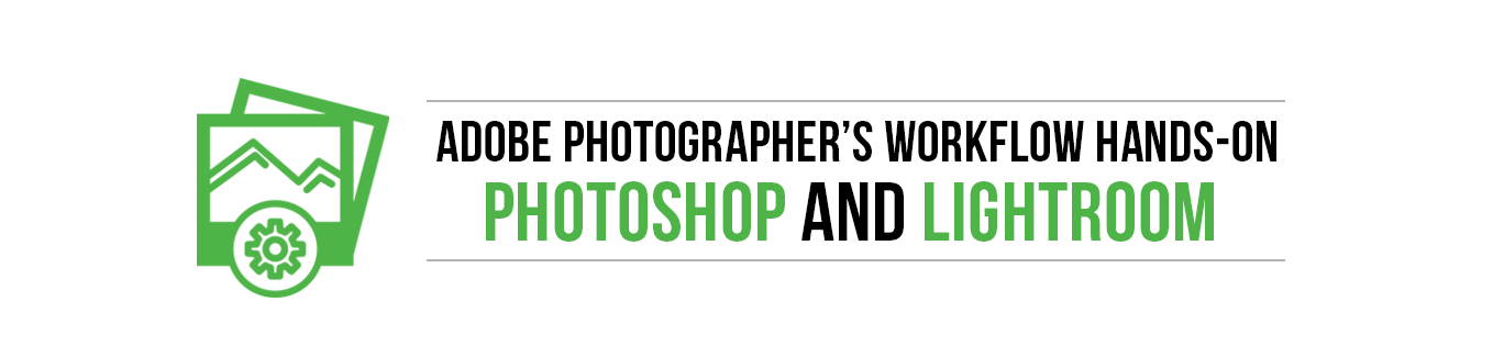 Adobe Photographer Workflow Hands On - Lightroom & Photoshop