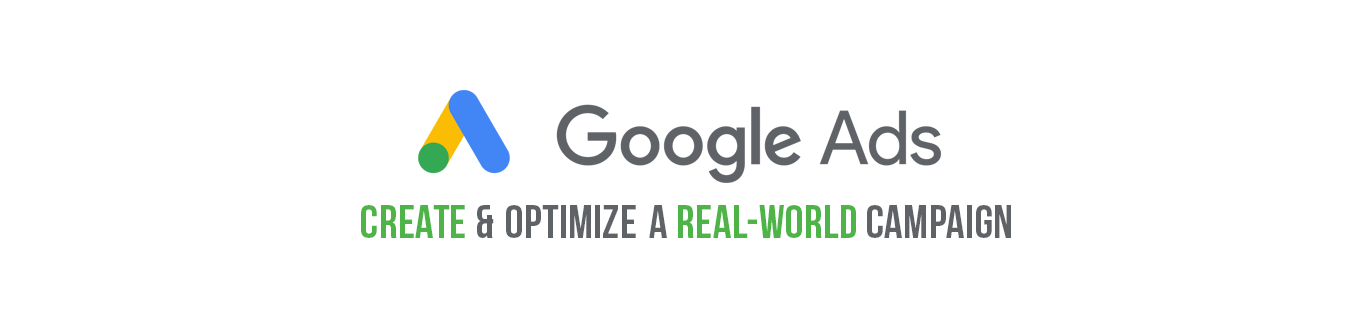 Google Ads - Create and Optimize a Real-World, Hands-On Campaign
